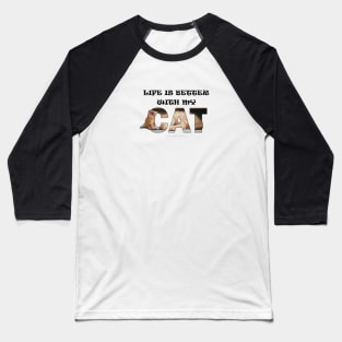 Life is better with my cat - ginger cat oil painting word art Baseball T-Shirt